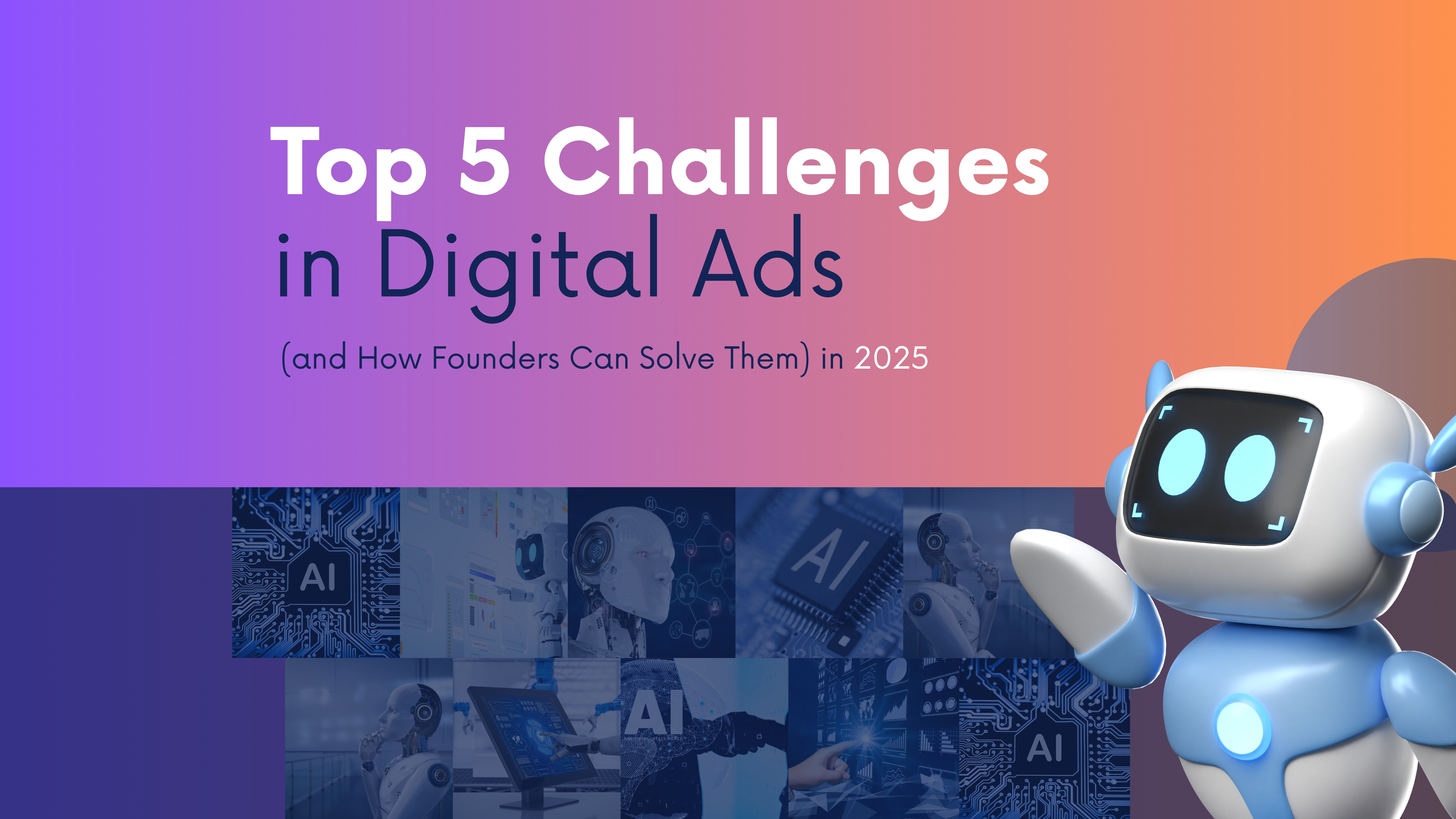 Top 5 Challenges in Digital Ads (and How Founders Can Solve Them) in 2025